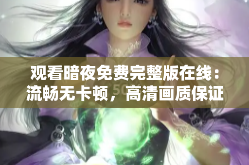 觀看暗夜免費(fèi)完整版在線：流暢無卡頓，高清畫質(zhì)保證！