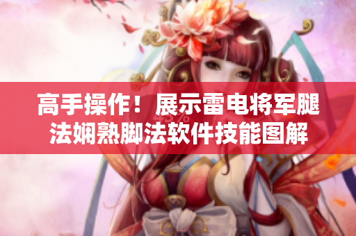 高手操作！展示雷電將軍腿法嫻熟腳法軟件技能圖解