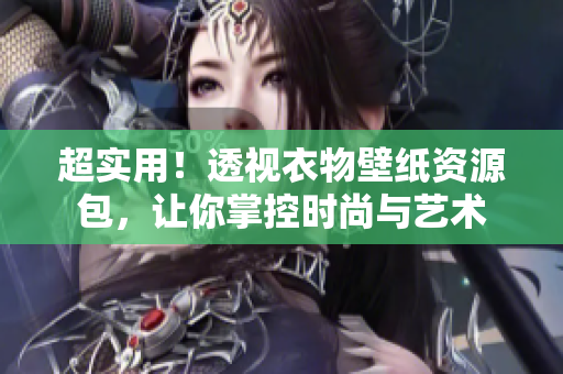 超實用！透視衣物壁紙資源包，讓你掌控時尚與藝術(shù)