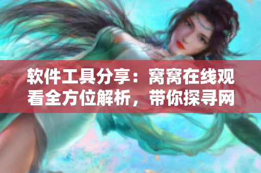 軟件工具分享：窩窩在線觀看全方位解析，帶你探尋網絡軟件新風尚