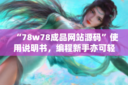 “78w78成品網站源碼”使用說明書，編程新手亦可輕松搭建網站！