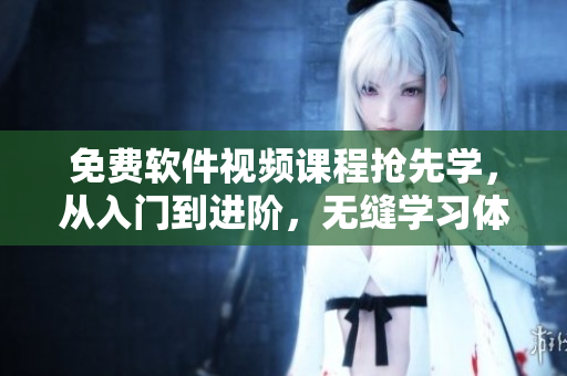 免費軟件視頻課程搶先學，從入門到進階，無縫學習體驗！
