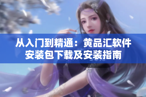 從入門(mén)到精通：黃品匯軟件安裝包下載及安裝指南
