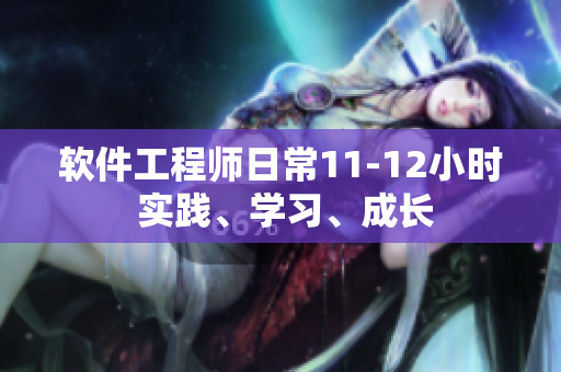 軟件工程師日常11-12小時 實踐、學(xué)習(xí)、成長