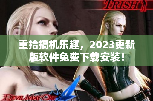 重拾搞機樂趣，2023更新版軟件免費下載安裝！
