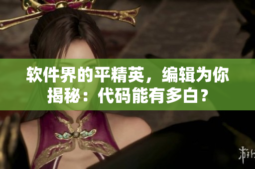 軟件界的平精英，編輯為你揭秘：代碼能有多白？