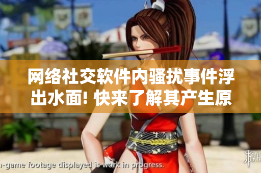 網(wǎng)絡社交軟件內騷擾事件浮出水面! 快來了解其產(chǎn)生原因和應對方法！