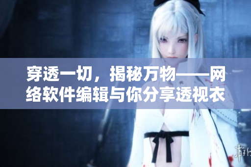 穿透一切，揭秘萬物——網(wǎng)絡(luò)軟件編輯與你分享透視衣物壁紙資源包