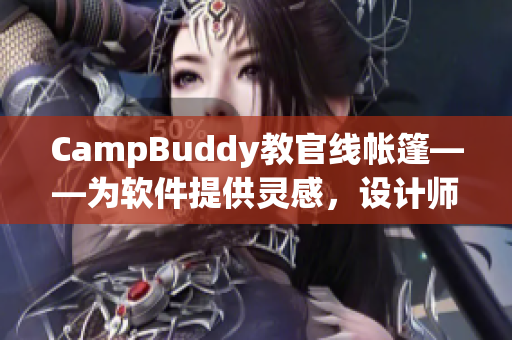 CampBuddy教官線帳篷——為軟件提供靈感，設(shè)計(jì)師如何創(chuàng)造出一個(gè)引人入勝的用戶界面？