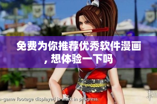 免費(fèi)為你推薦優(yōu)秀軟件漫畫(huà), 想體驗(yàn)一下嗎
