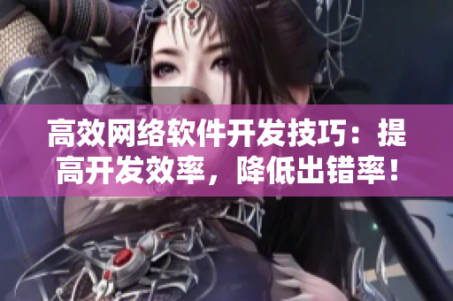 高效網(wǎng)絡(luò)軟件開發(fā)技巧：提高開發(fā)效率，降低出錯率！