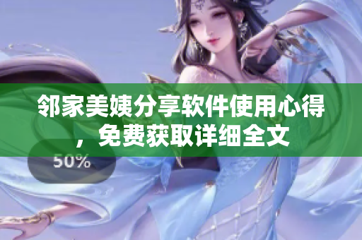 鄰家美姨分享軟件使用心得，免費(fèi)獲取詳細(xì)全文