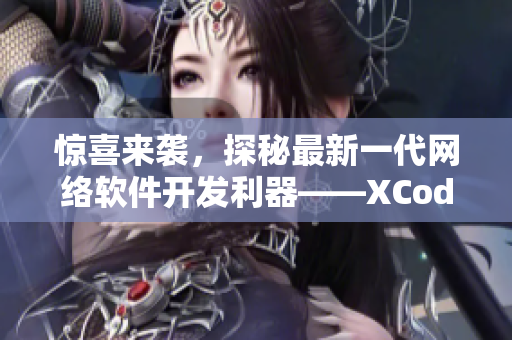 驚喜來(lái)襲，探秘最新一代網(wǎng)絡(luò)軟件開(kāi)發(fā)利器——XCode 12!