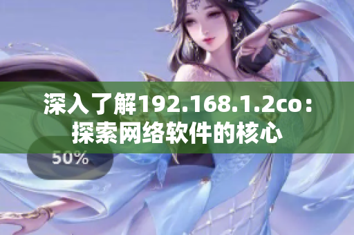 深入了解192.168.1.2co：探索網絡軟件的核心