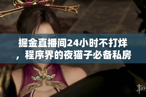 掘金直播間24小時(shí)不打烊，程序界的夜貓子必備私房直播源