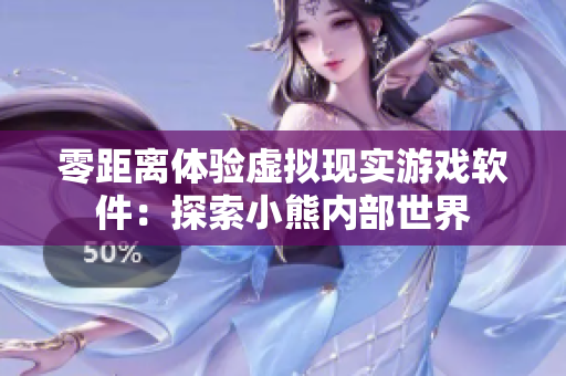 零距離體驗(yàn)虛擬現(xiàn)實(shí)游戲軟件：探索小熊內(nèi)部世界