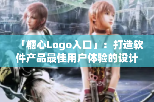 「糖心Logo入口」：打造軟件產(chǎn)品最佳用戶體驗的設(shè)計細節(jié)探討