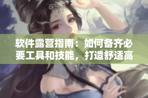 軟件露營指南：如何備齊必要工具和技能，打造舒適高效的程序員生活