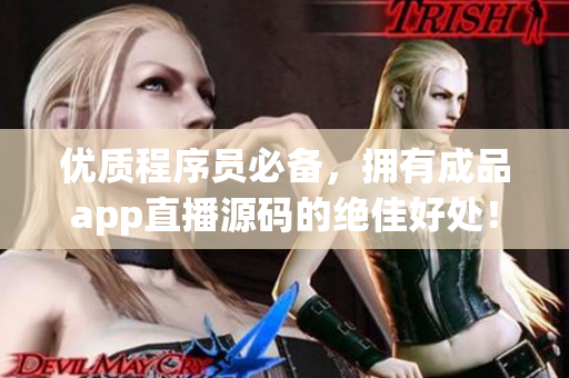 優(yōu)質程序員必備，擁有成品app直播源碼的絕佳好處！