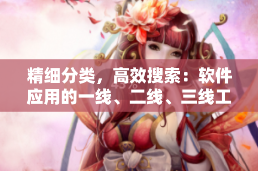 精細分類，高效搜索：軟件應(yīng)用的一線、二線、三線工具推薦