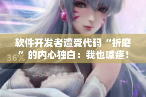 軟件開發(fā)者遭受代碼“折磨”的內(nèi)心獨(dú)白：我也喊疼！