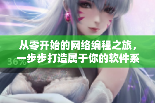 從零開始的網(wǎng)絡(luò)編程之旅，一步步打造屬于你的軟件系統(tǒng)