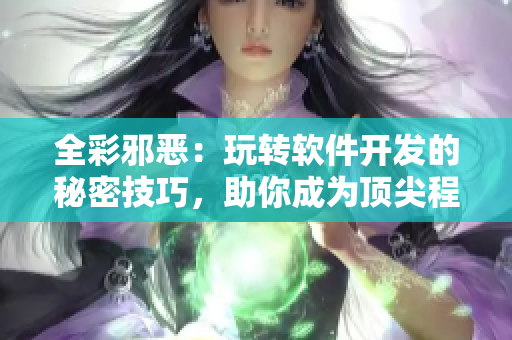全彩邪惡：玩轉軟件開發(fā)的秘密技巧，助你成為頂尖程序員