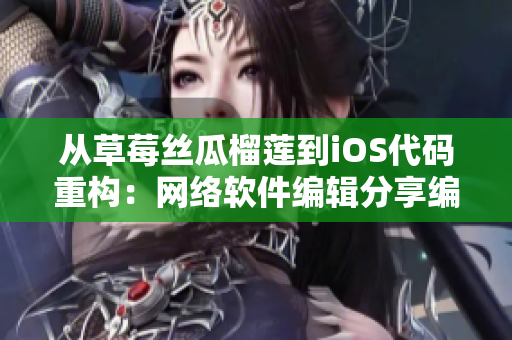 從草莓絲瓜榴蓮到iOS代碼重構(gòu)：網(wǎng)絡(luò)軟件編輯分享編程經(jīng)驗(yàn)