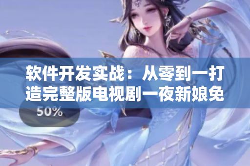 軟件開發(fā)實戰(zhàn)：從零到一打造完整版電視劇一夜新娘免費觀看項目