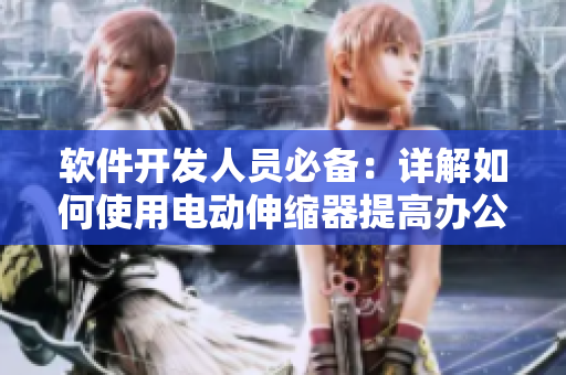 軟件開發(fā)人員必備：詳解如何使用電動伸縮器提高辦公效率