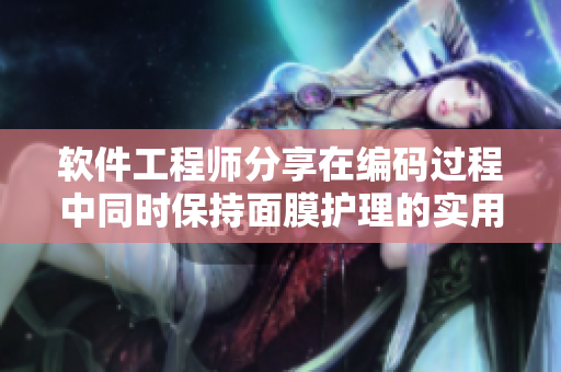 軟件工程師分享在編碼過程中同時保持面膜護理的實用技巧