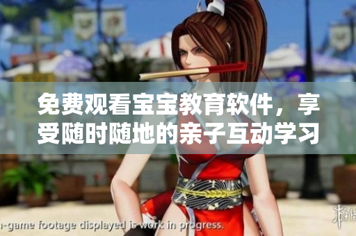 免費(fèi)觀看寶寶教育軟件，享受隨時(shí)隨地的親子互動(dòng)學(xué)習(xí)體驗(yàn)