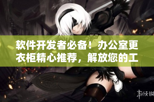 軟件開(kāi)發(fā)者必備！辦公室更衣柜精心推薦，解放您的工作空間