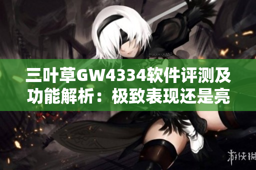 三葉草GW4334軟件評(píng)測(cè)及功能解析：極致表現(xiàn)還是亮點(diǎn)突出？