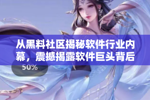 從黑料社區(qū)揭秘軟件行業(yè)內(nèi)幕，震撼揭露軟件巨頭背后的黑暗面