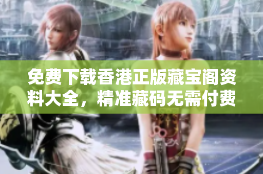 免費下載香港正版藏寶閣資料大全，精準(zhǔn)藏碼無需付費！