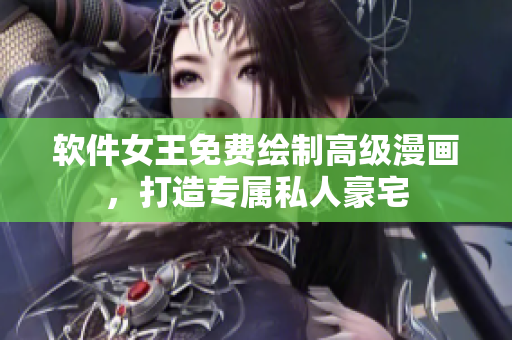 軟件女王免費繪制高級漫畫，打造專屬私人豪宅