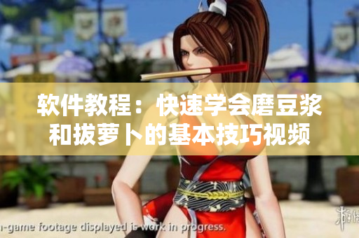 軟件教程：快速學(xué)會(huì)磨豆?jié){和拔蘿卜的基本技巧視頻