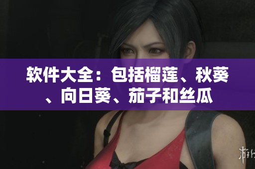 軟件大全：包括榴蓮、秋葵、向日葵、茄子和絲瓜