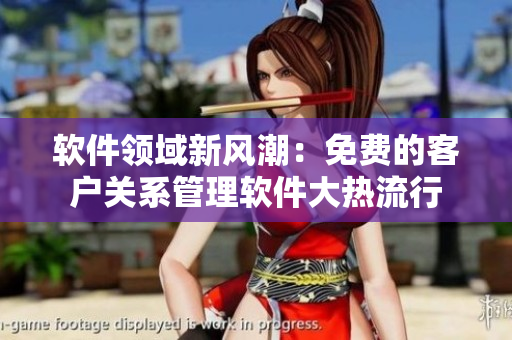 軟件領(lǐng)域新風(fēng)潮：免費(fèi)的客戶關(guān)系管理軟件大熱流行