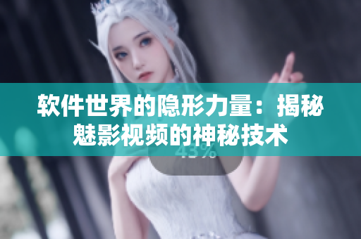 軟件世界的隱形力量：揭秘魅影視頻的神秘技術(shù)