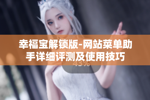 幸福寶解鎖版-網(wǎng)站菜單助手詳細(xì)評測及使用技巧