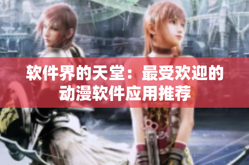 軟件界的天堂：最受歡迎的動(dòng)漫軟件應(yīng)用推薦