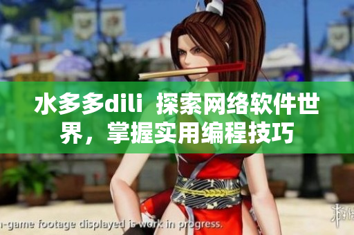 水多多dili  探索網(wǎng)絡(luò)軟件世界，掌握實(shí)用編程技巧