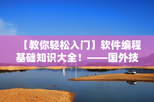 【教你輕松入門】軟件編程基礎(chǔ)知識(shí)大全！——國外技術(shù)網(wǎng)站分享