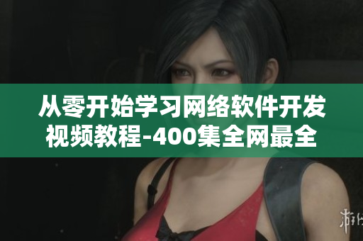 從零開始學習網絡軟件開發(fā)視頻教程-400集全網最全