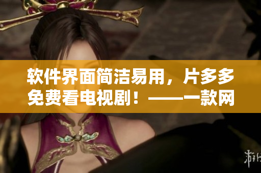 軟件界面簡潔易用，片多多免費看電視??！——一款網(wǎng)絡(luò)軟件編輯推薦