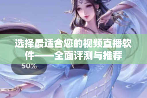 選擇最適合您的視頻直播軟件——全面評(píng)測(cè)與推薦