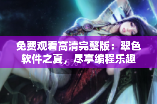 免費觀看高清完整版：翠色軟件之夏，盡享編程樂趣