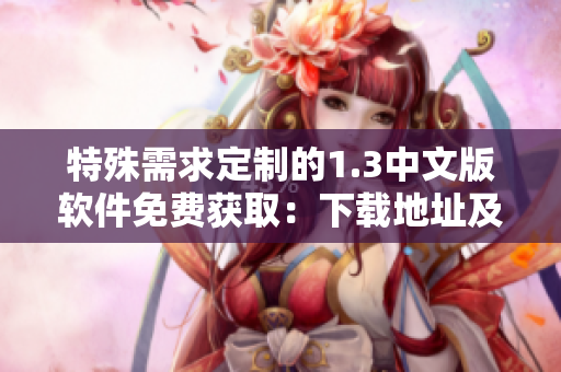 特殊需求定制的1.3中文版軟件免費獲?。合螺d地址及安裝指南
